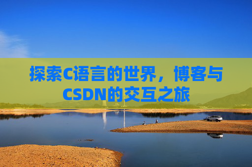 探索C语言的世界，博客与CSDN的交互之旅